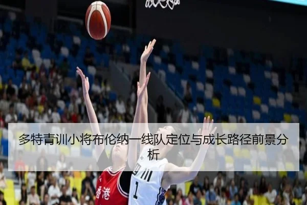 多特青训小将布伦纳一线队定位与成长路径前景分析