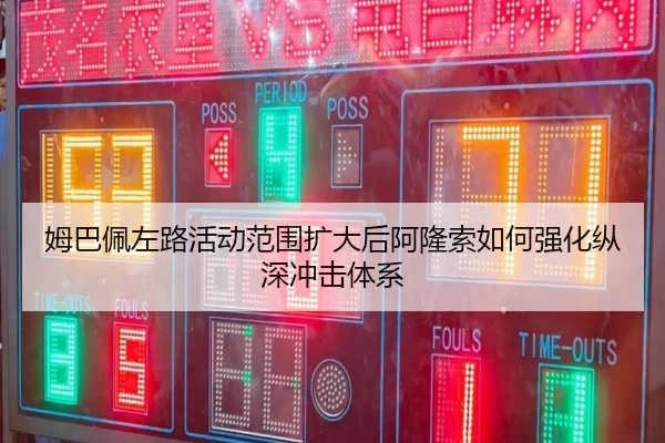 姆巴佩左路活动范围扩大后阿隆索如何强化纵深冲击体系 | kaiyun
